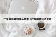 广东麻将规则抓马红中（广东麻将玩法中马）