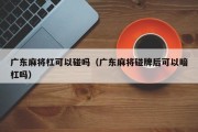 广东麻将杠可以碰吗（广东麻将碰牌后可以暗杠吗）