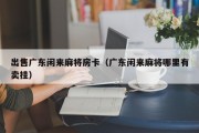 出售广东闲来麻将房卡（广东闲来麻将哪里有卖挂）