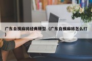 广东自摸麻将经典牌型（广东自模麻将怎么打）