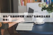 微乐广东麻将研究牌（微乐广东麻将怎么提高胜率）
