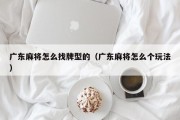 广东麻将怎么找牌型的（广东麻将怎么个玩法）