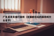 广东卖货主播打麻将（主播都在玩的麻将叫什么名字）