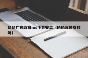 哈哈广东麻将ios下载安装（哈哈麻将有挂吗）