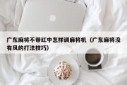 广东麻将不带红中怎样调麻将机（广东麻将没有风的打法技巧）