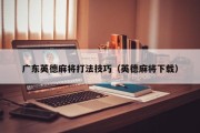 广东英德麻将打法技巧（英德麻将下载）