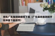 单机广东推倒胡麻将下载（广东麻将推倒胡开挂神器下载软件）