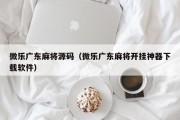 微乐广东麻将源码（微乐广东麻将开挂神器下载软件）