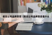 航空公司品牌意思（航空公司品牌意思是什么）
