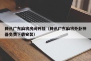 腾讯广东麻将房间开挂（腾讯广东麻将外卦神器免费下载安装）