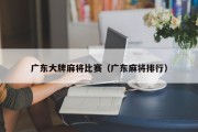 广东大牌麻将比赛（广东麻将排行）