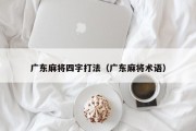 广东麻将四字打法（广东麻将术语）