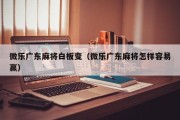 微乐广东麻将白板变（微乐广东麻将怎样容易赢）