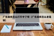 广东麻将怎么打不中了呀（广东麻将怎么老是输）