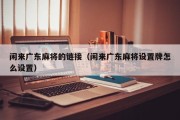 闲来广东麻将的链接（闲来广东麻将设置牌怎么设置）