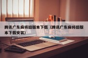 腾讯广东麻将旧版本下载（腾讯广东麻将旧版本下载安装）