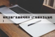 如何注册广东麻将号码卡（广东麻将怎么加码）