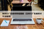 如何打广东麻将教程图解（怎样打广东麻将才不会输钱）
