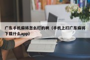 广东手机麻将怎么打的啊（手机上打广东麻将下载什么app）