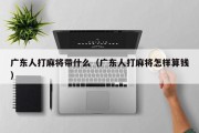 广东人打麻将带什么（广东人打麻将怎样算钱）