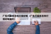 广东打麻将怎样打得好呢（广东打麻将怎样打得好呢图片）