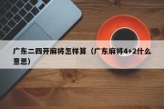 广东二四开麻将怎样算（广东麻将4+2什么意思）