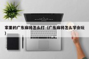 家里的广东麻将怎么打（广东麻将怎么学会玩）
