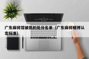 广东麻将馆被抓的处分名单（广东麻将赌博认定标准）