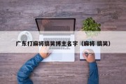 广东打麻将搞笑博主名字（麻将 搞笑）