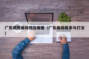 广东研究麻将院在哪里（广东麻将概率与打法）
