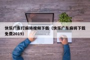 快乐广东打麻将视频下载（快乐广东麻将下载免费2019）
