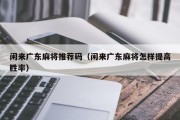 闲来广东麻将推荐码（闲来广东麻将怎样提高胜率）