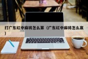 打广东红中麻将怎么算（广东红中麻将怎么赢）