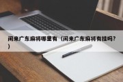 闲来广东麻将哪里有（闲来广东麻将有挂吗?）
