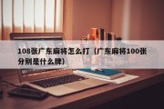 108张广东麻将怎么打（广东麻将100张分别是什么牌）