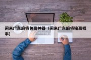 闲来广东麻将包赢神器（闲来广东麻将输赢概率）