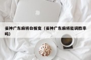 雀神广东麻将白板变（雀神广东麻将能调胜率吗）