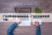 广东红中麻将推倒胡游戏（广东红中麻将免费下载）