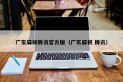 广东麻将腾讯官方版（广东麻将 腾讯）