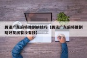 腾讯广东麻将推倒胡技巧（腾讯广东麻将推倒胡好友房有没有挂）