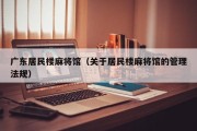 广东居民楼麻将馆（关于居民楼麻将馆的管理法规）