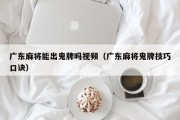 广东麻将能出鬼牌吗视频（广东麻将鬼牌技巧口诀）