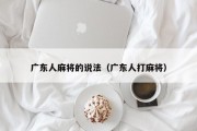 广东人麻将的说法（广东人打麻将）