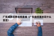 广东麻将花牌百搭直播（广东麻将里的花什么意思）