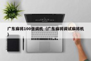广东麻将100张调机（广东麻将调试麻将机）