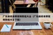 广东麻将拿牌视频教程大全（广东麻将拿牌视频教程大全下载）