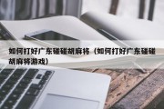 如何打好广东碰碰胡麻将（如何打好广东碰碰胡麻将游戏）