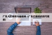 广东人打麻将诈骗视频（广东打麻将的技巧视屏）