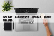 微信雀神广东麻将挂免费（微信雀神广东麻将挂挂软件）